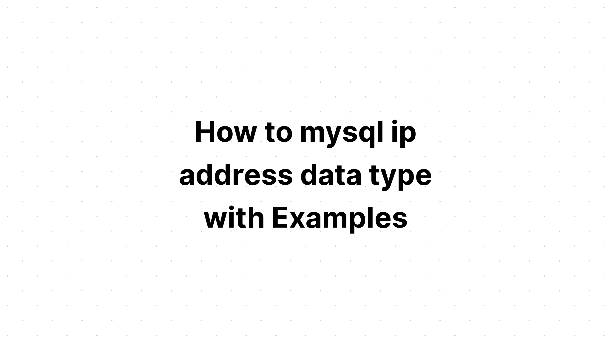 Cách nhập kiểu dữ liệu địa chỉ ip mysql với các ví dụ